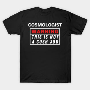 Cosmologist Warning this is not a cush job T-Shirt